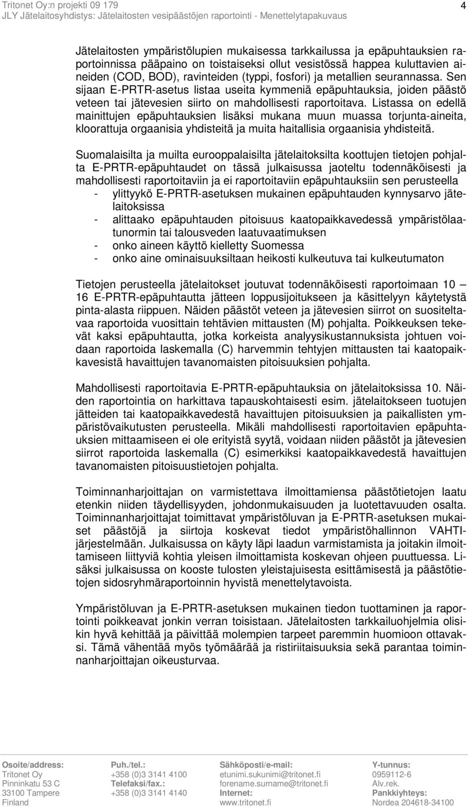 Listassa on edellä mainittujen epäpuhtauksien lisäksi mukana muun muassa torjunta-aineita, kloorattuja orgaanisia yhdisteitä ja muita haitallisia orgaanisia yhdisteitä.