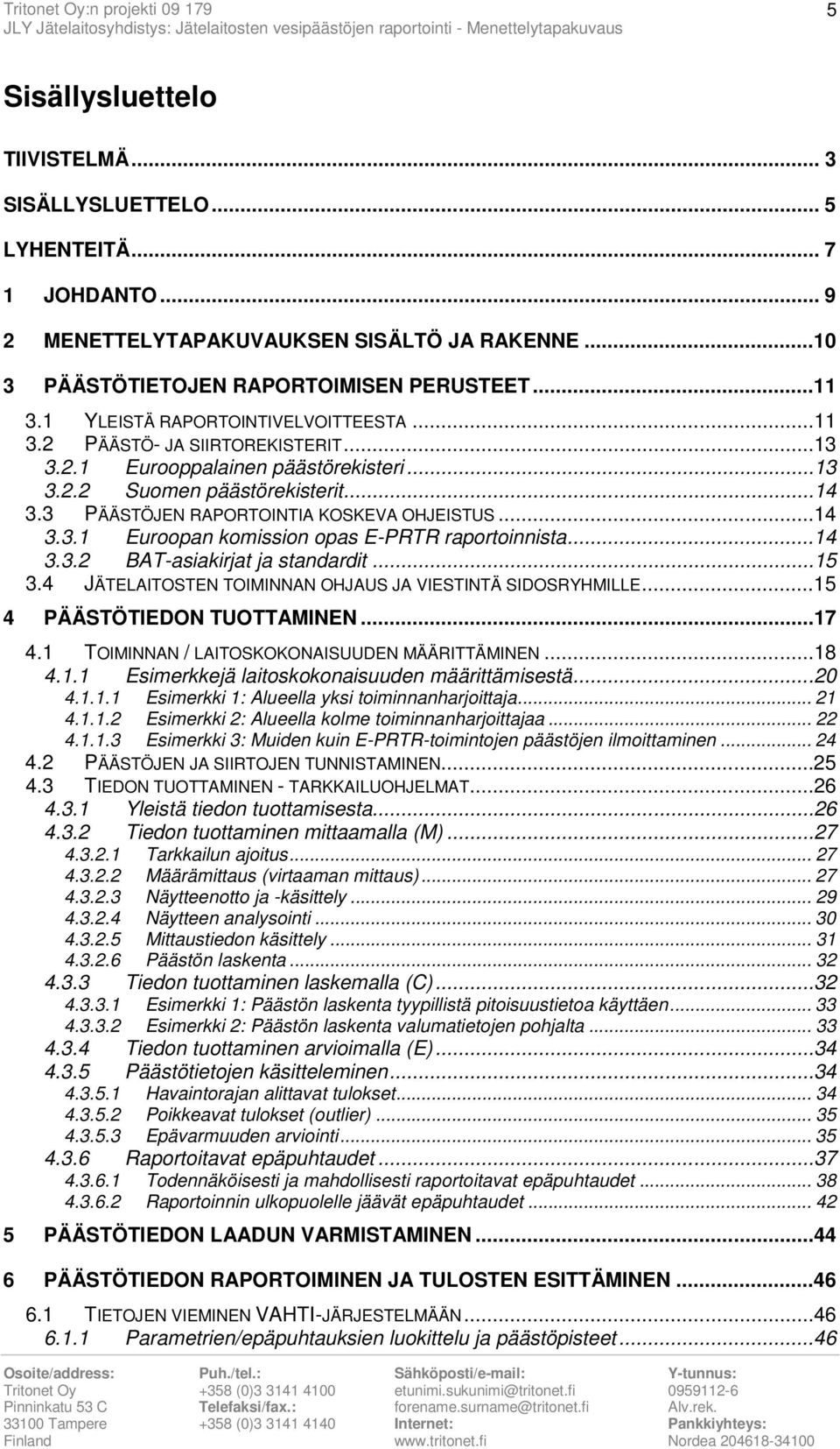 ..14 3.3.1 Euroopan komission opas E-PRTR raportoinnista...14 3.3.2 BAT-asiakirjat ja standardit...15 3.4 JÄTELAITOSTEN TOIMINNAN OHJAUS JA VIESTINTÄ SIDOSRYHMILLE...15 4 PÄÄSTÖTIEDON TUOTTAMINEN.