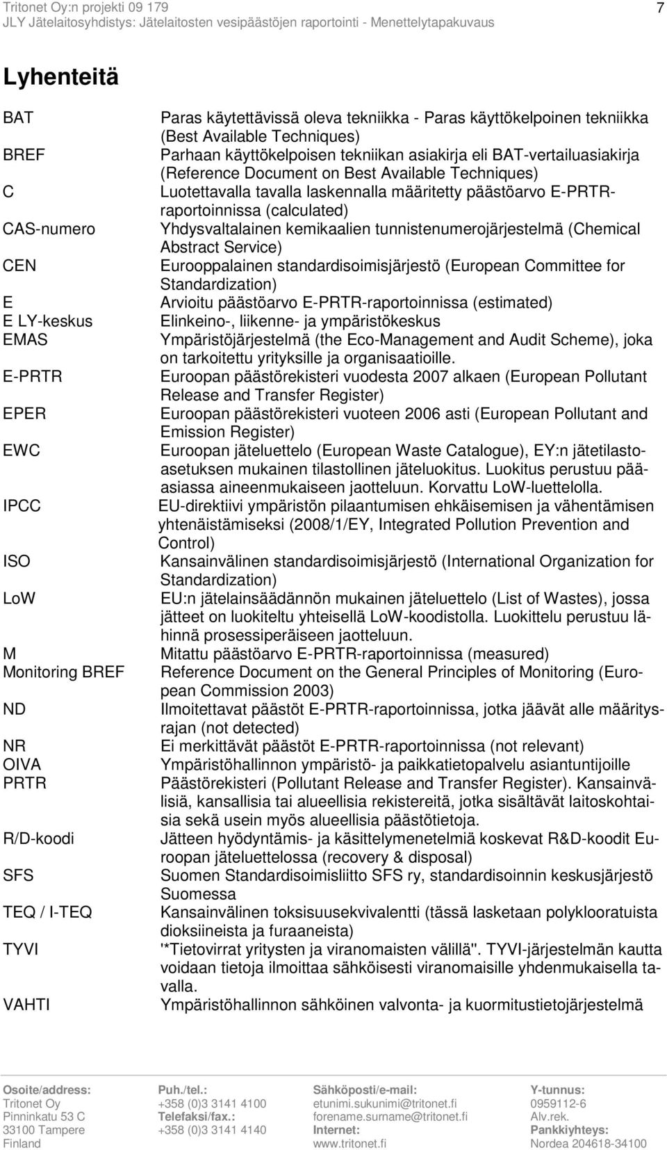 tavalla laskennalla määritetty päästöarvo E-PRTRraportoinnissa (calculated) Yhdysvaltalainen kemikaalien tunnistenumerojärjestelmä (Chemical Abstract Service) Eurooppalainen standardisoimisjärjestö