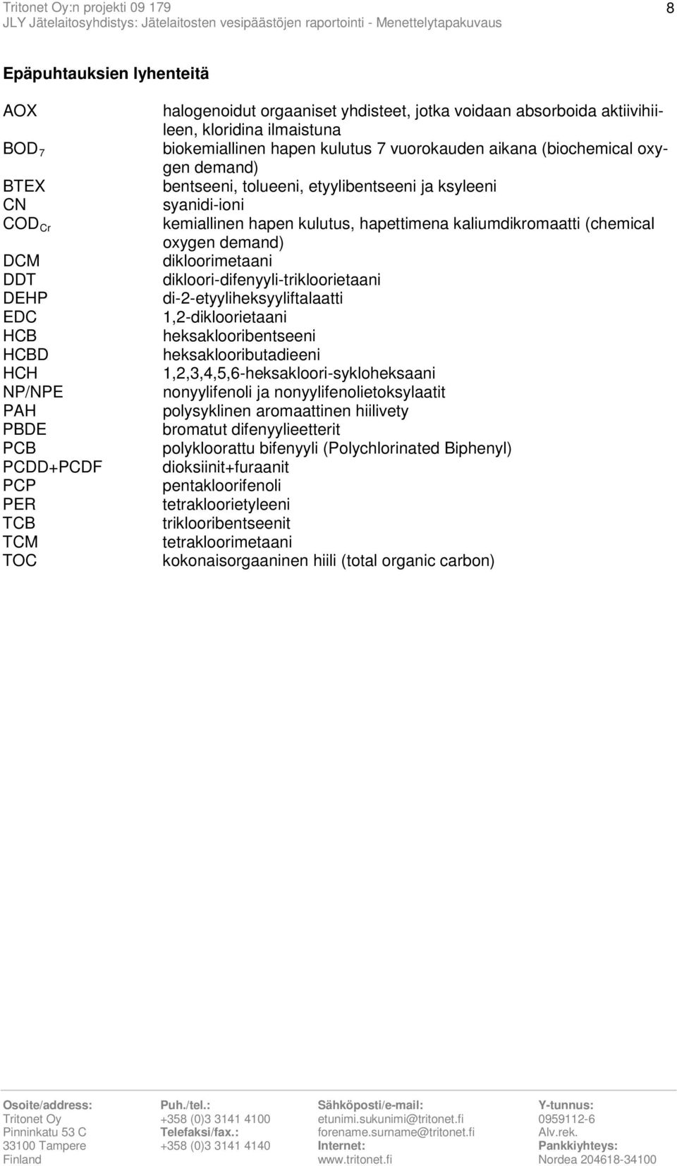 kulutus, hapettimena kaliumdikromaatti (chemical oxygen demand) dikloorimetaani dikloori-difenyyli-trikloorietaani di-2-etyyliheksyyliftalaatti 1,2-dikloorietaani heksaklooribentseeni