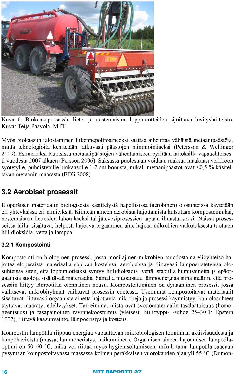 Esimerkiksi Ruotsissa metaanipäästöjen vähentämiseen pyritään laitoksilla vapaaehtoisesti vuodesta 2007 alkaen (Persson 2006).