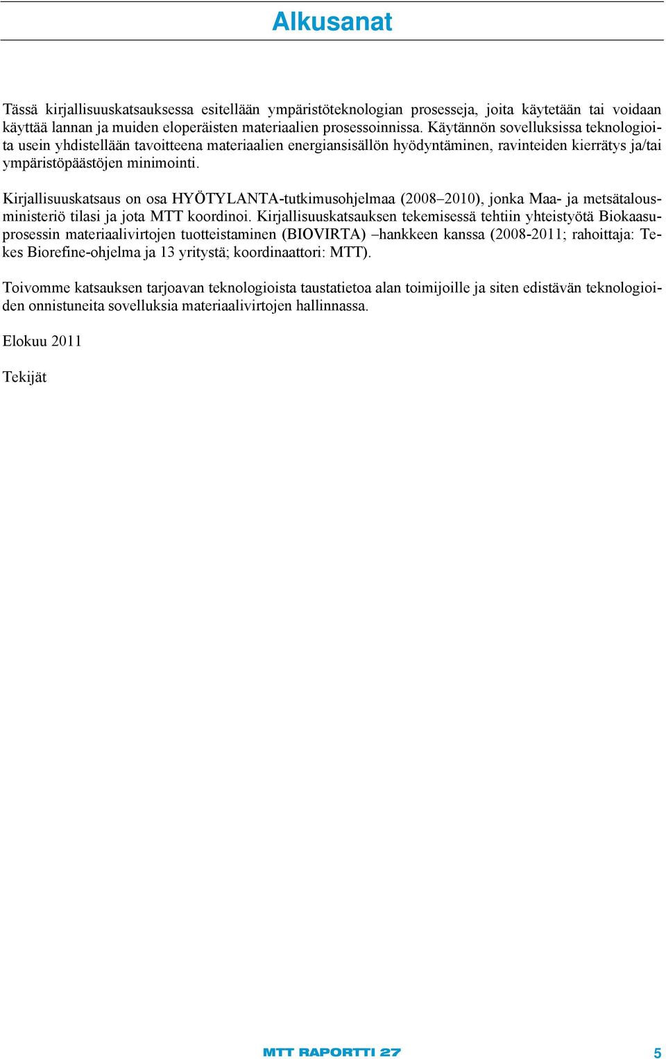 Kirjallisuuskatsaus on osa HYÖTYLANTA-tutkimusohjelmaa (2008 2010), jonka Maa- ja metsätalousministeriö tilasi ja jota MTT koordinoi.