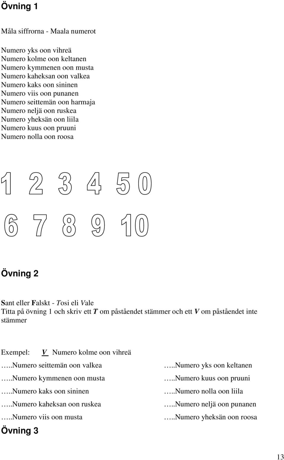 övning 1 och skriv ett T om påståendet stämmer och ett V om påståendet inte stämmer Exempel: V Numero kolme oon vihreä..numero seittemän oon valkea..numero kymmenen oon musta.