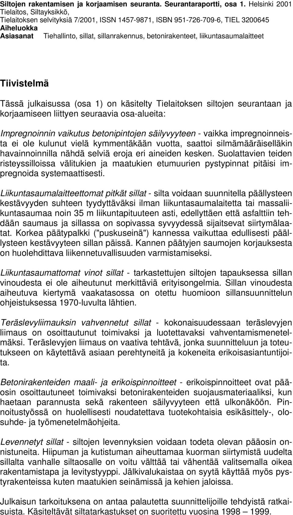 liikuntasaumalaitteet Tiivistelmä Tässä julkaisussa (osa 1) on käsitelty Tielaitoksen siltojen seurantaan ja korjaamiseen liittyen seuraavia osa-alueita: Impregnoinnin vaikutus betonipintojen