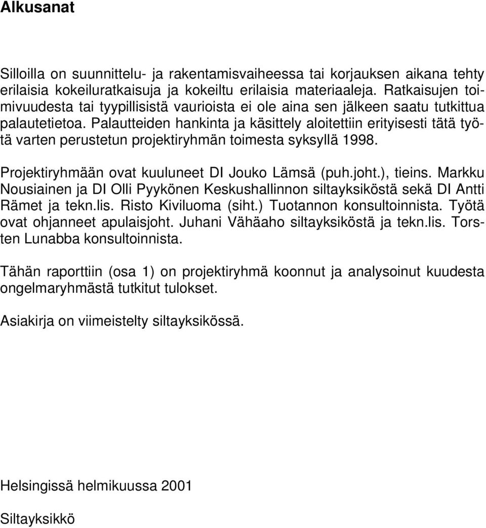 Palautteiden hankinta ja käsittely aloitettiin erityisesti tätä työtä varten perustetun projektiryhmän toimesta syksyllä 1998. Projektiryhmään ovat kuuluneet DI Jouko Lämsä (puh.joht.), tieins.