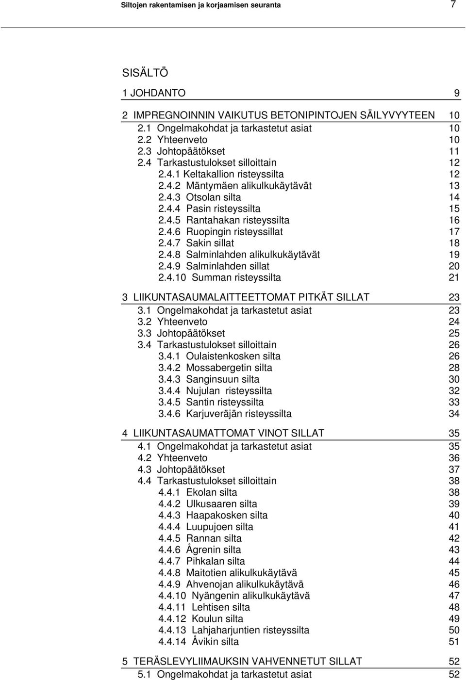 4.6 Ruopingin risteyssillat 17 2.4.7 Sakin sillat 18 2.4.8 Salminlahden alikulkukäytävät 19 2.4.9 Salminlahden sillat 20 2.4.10 Summan risteyssilta 21 3 LIIKUNTASAUMALAITTEETTOMAT PITKÄT SILLAT 23 3.