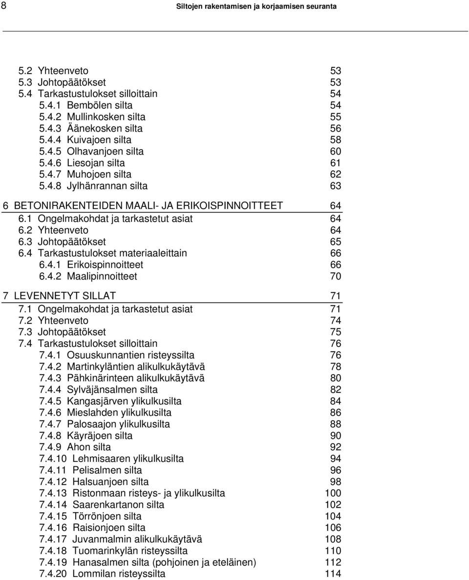 1 Ongelmakohdat ja tarkastetut asiat 64 6.2 Yhteenveto 64 6.3 Johtopäätökset 65 6.4 Tarkastustulokset materiaaleittain 66 6.4.1 Erikoispinnoitteet 66 6.4.2 Maalipinnoitteet 70 7 LEVENNETYT SILLAT 71 7.