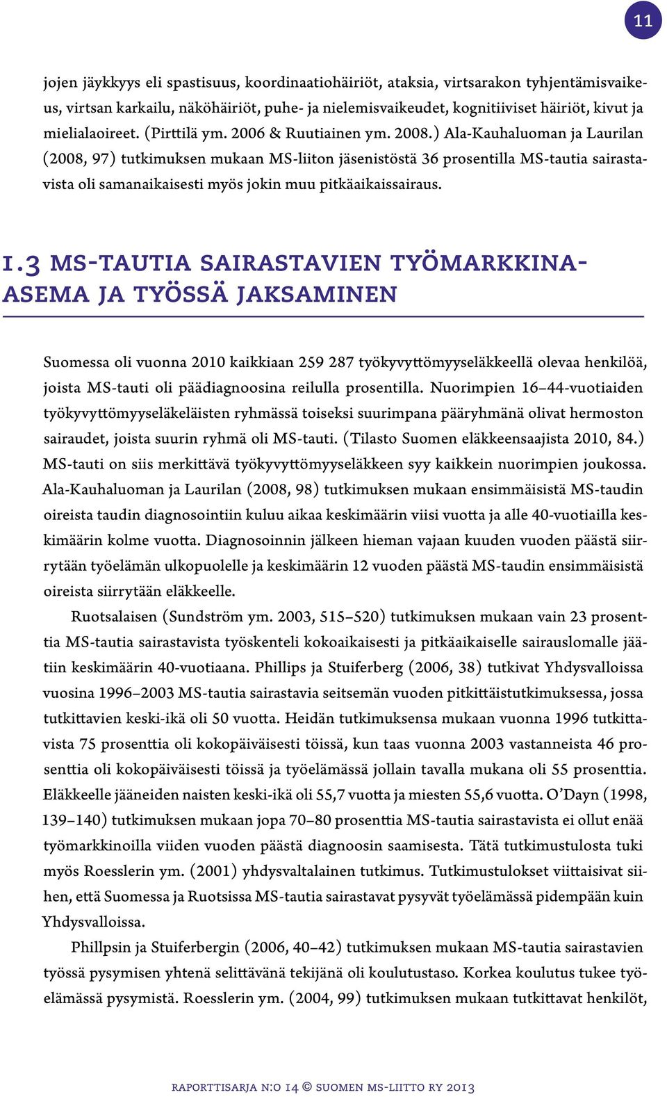 ) Ala-Kauhaluoman ja Laurilan (2008, 97) tutkimuksen mukaan MS-liiton jäsenistöstä 36 prosentilla MS-tautia sairastavista oli samanaikaisesti myös jokin muu pitkäaikaissairaus. 1.