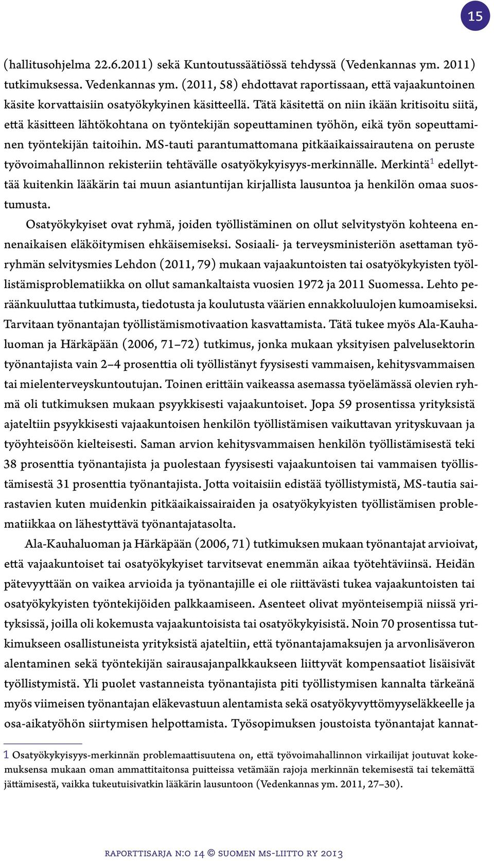 Tätä käsitettä on niin ikään kritisoitu siitä, että käsitteen lähtökohtana on työntekijän sopeuttaminen työhön, eikä työn sopeuttaminen työntekijän taitoihin.