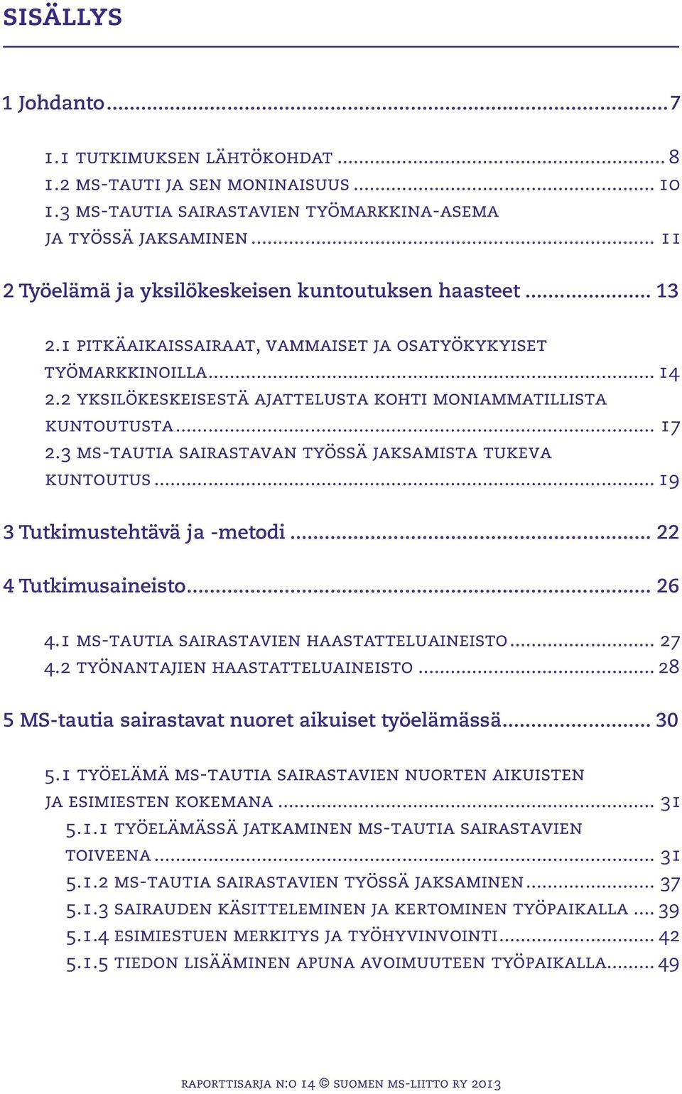 2 yksilökeskeisestä ajattelusta kohti moniammatillista kuntoutusta... 17 2.3 ms-tautia sairastavan työssä jaksamista tukeva kuntoutus... 19 3 Tutkimustehtävä ja -metodi... 22 4 Tutkimusaineisto... 26 4.