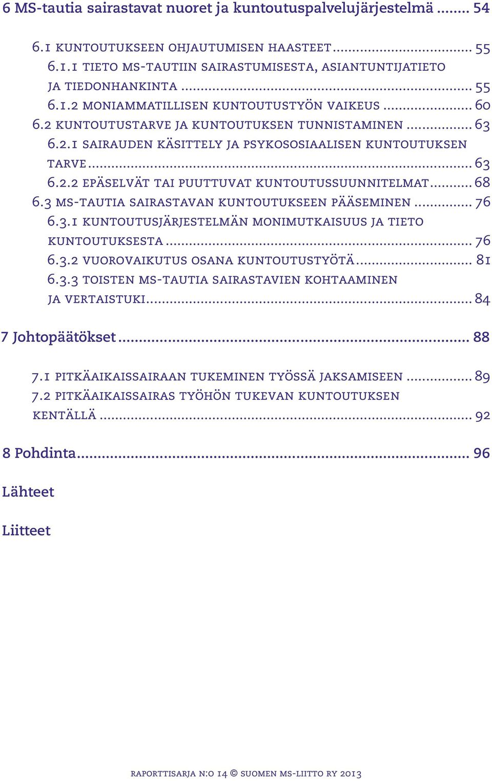 3 ms-tautia sairastavan kuntoutukseen pääseminen... 76 6.3.1 kuntoutusjärjestelmän monimutkaisuus ja tieto kuntoutuksesta... 76 6.3.2 vuorovaikutus osana kuntoutustyötä... 81 6.3.3 toisten ms-tautia sairastavien kohtaaminen ja vertaistuki.