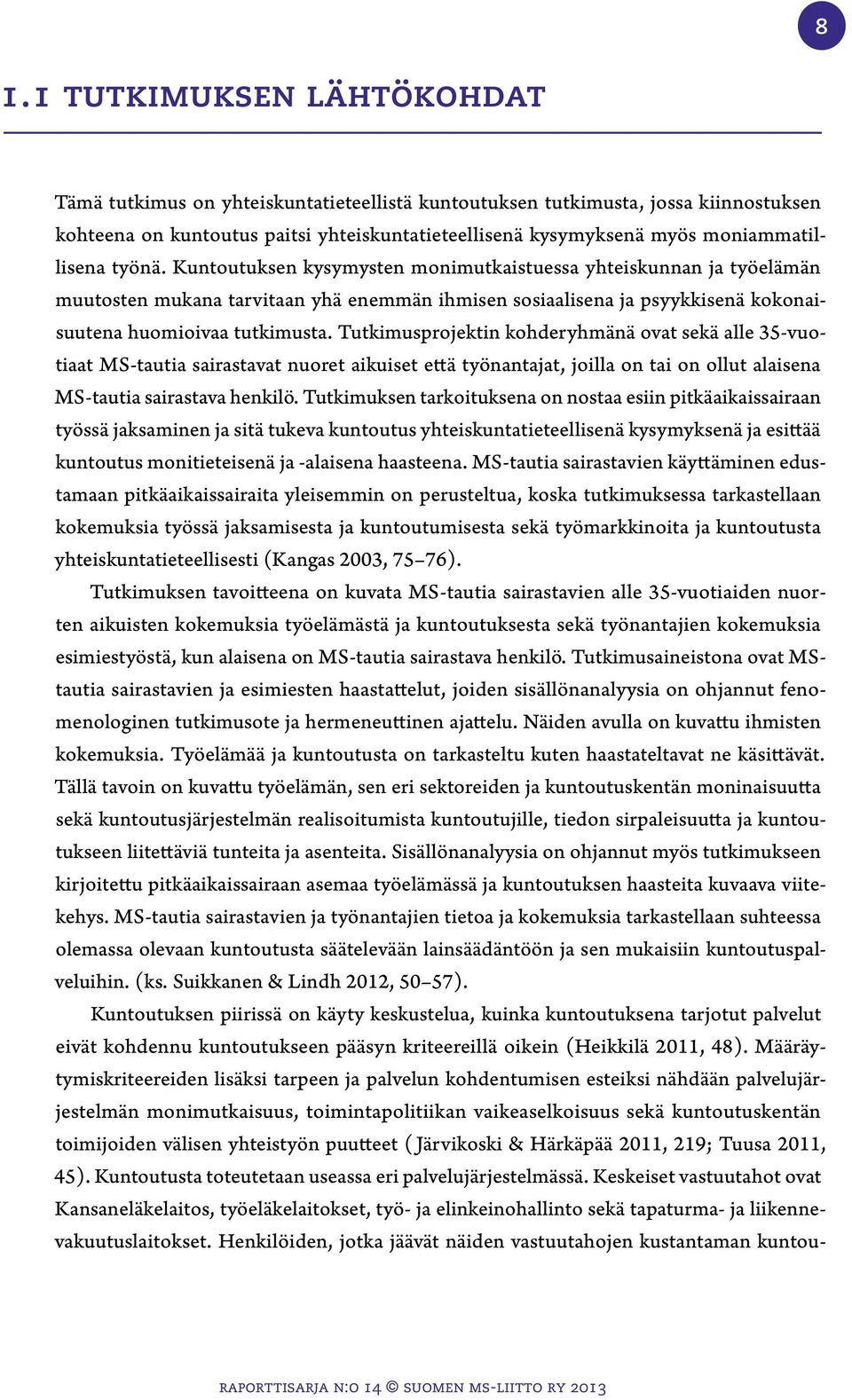 Kuntoutuksen kysymysten monimutkaistuessa yhteiskunnan ja työelämän muutosten mukana tarvitaan yhä enemmän ihmisen sosiaalisena ja psyykkisenä kokonaisuutena huomioivaa tutkimusta.