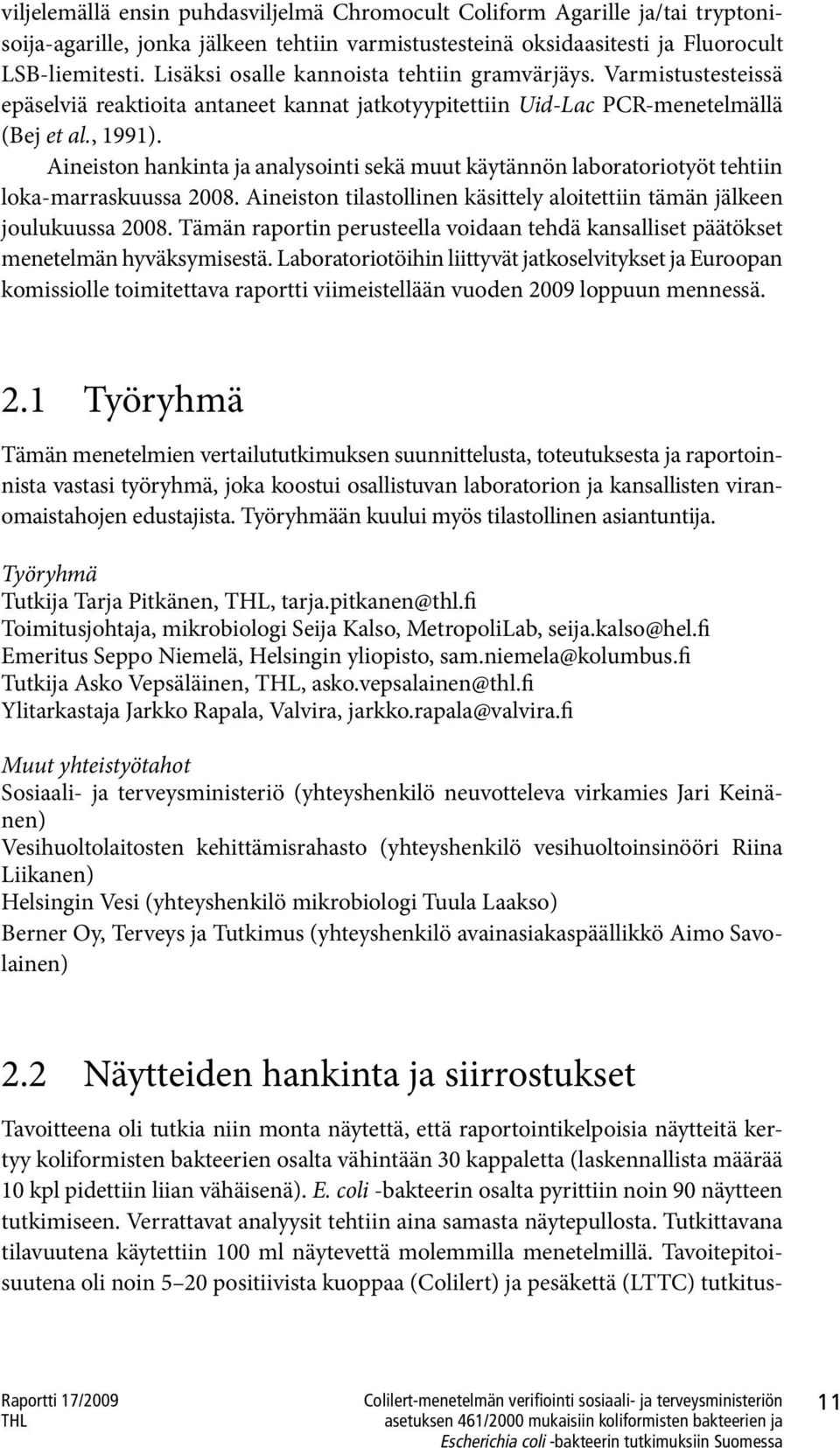 Aineiston hankinta ja analysointi sekä muut käytännön laboratoriotyöt tehtiin loka-marraskuussa 2008. Aineiston tilastollinen käsittely aloitettiin tämän jälkeen joulukuussa 2008.