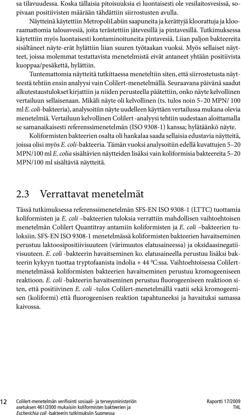 Tutkimuksessa käytettiin myös luontaisesti kontaminoituneita pintavesiä. Liian paljon bakteereita sisältäneet näyte-erät hylättiin liian suuren työtaakan vuoksi.