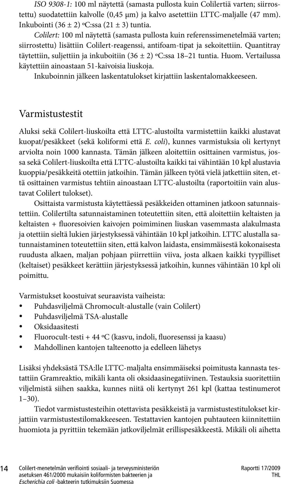 Quantitray täytettiin, suljettiin ja inkuboitiin (36 ± 2) ºC:ssa 18 21 tuntia. Huom. Vertailussa käytettiin ainoastaan 51-kaivoisia liuskoja.