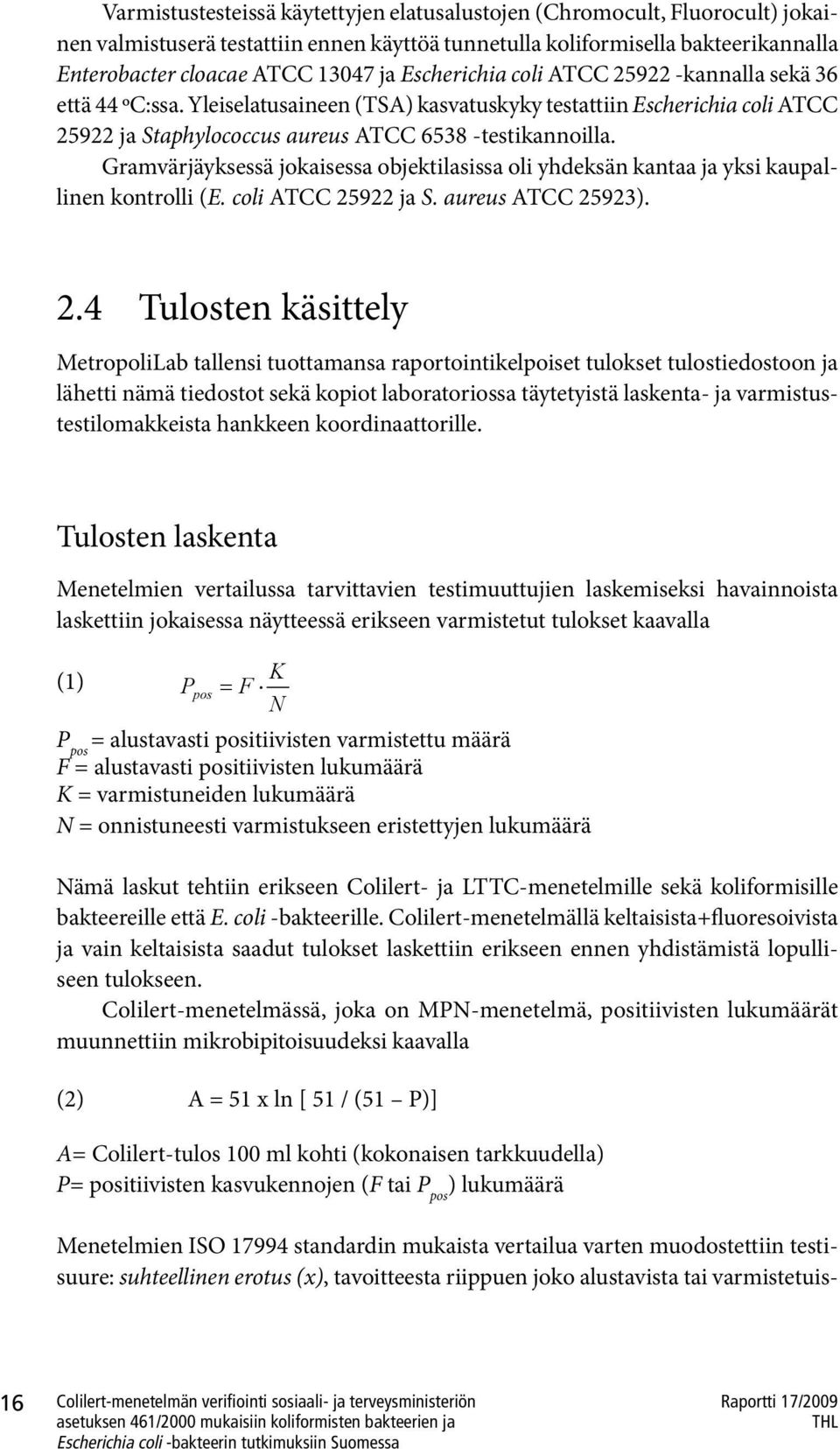 Gramvärjäyksessä jokaisessa objektilasissa oli yhdeksän kantaa ja yksi kaupallinen kontrolli (E. coli ATCC 25