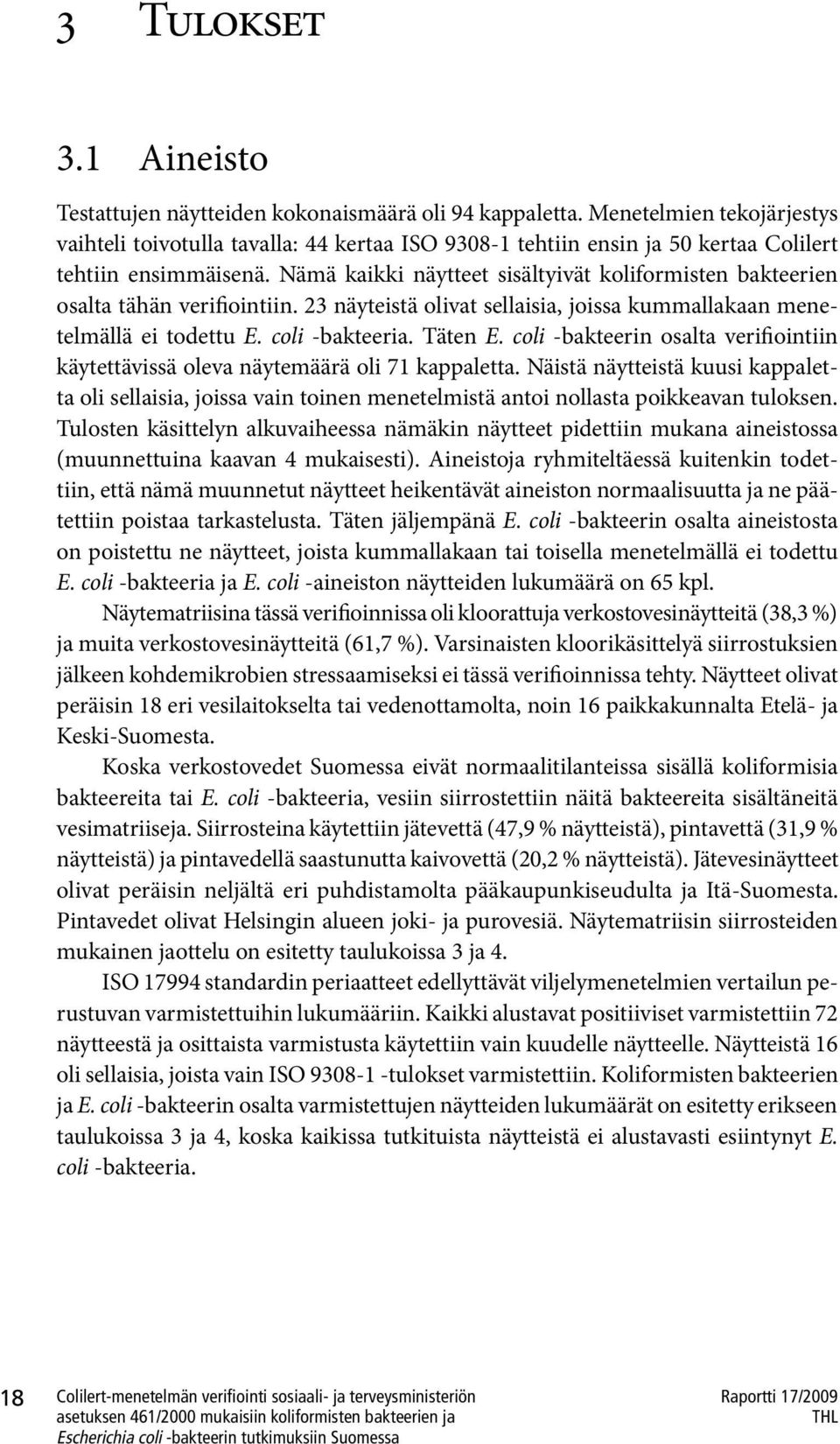 Nämä kaikki näytteet sisältyivät koliformisten bakteerien osalta tähän verifiointiin. 23 näyteistä olivat sellaisia, joissa kummallakaan menetelmällä ei todettu E. coli -bakteeria. Täten E.