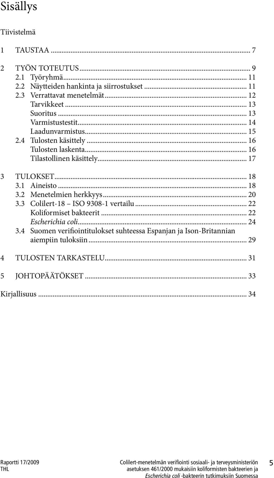 1 Aineisto... 18 3.2 Menetelmien herkkyys... 20 3.3 Colilert-18 ISO 9308-1 vertailu... 22 Koliformiset bakteerit... 22 Escherichia coli... 24 3.