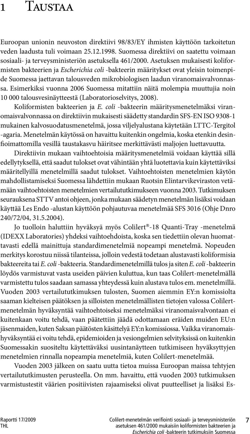 Asetuksen mukaisesti koliformisten bakteerien ja Escherichia coli -bakteerin määritykset ovat yleisin toimenpide Suomessa jaettavan talousveden mikrobiologisen laadun viranomaisvalvonnassa.