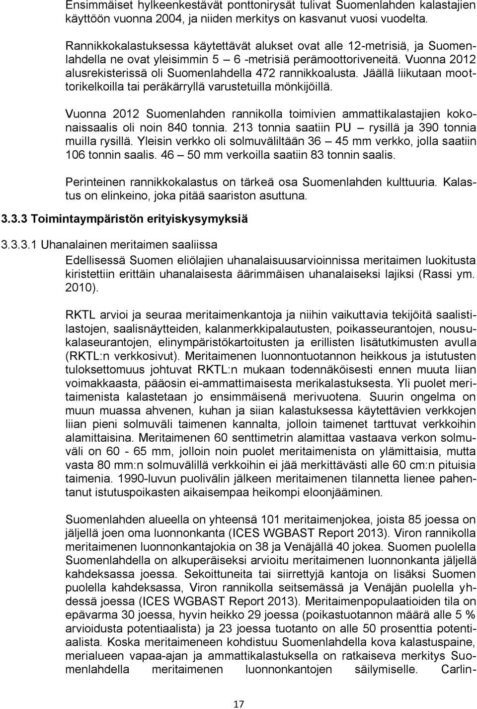 Vuonna 2012 alusrekisterissä oli Suomenlahdella 472 rannikkoalusta. Jäällä liikutaan moottorikelkoilla tai peräkärryllä varustetuilla mönkijöillä.