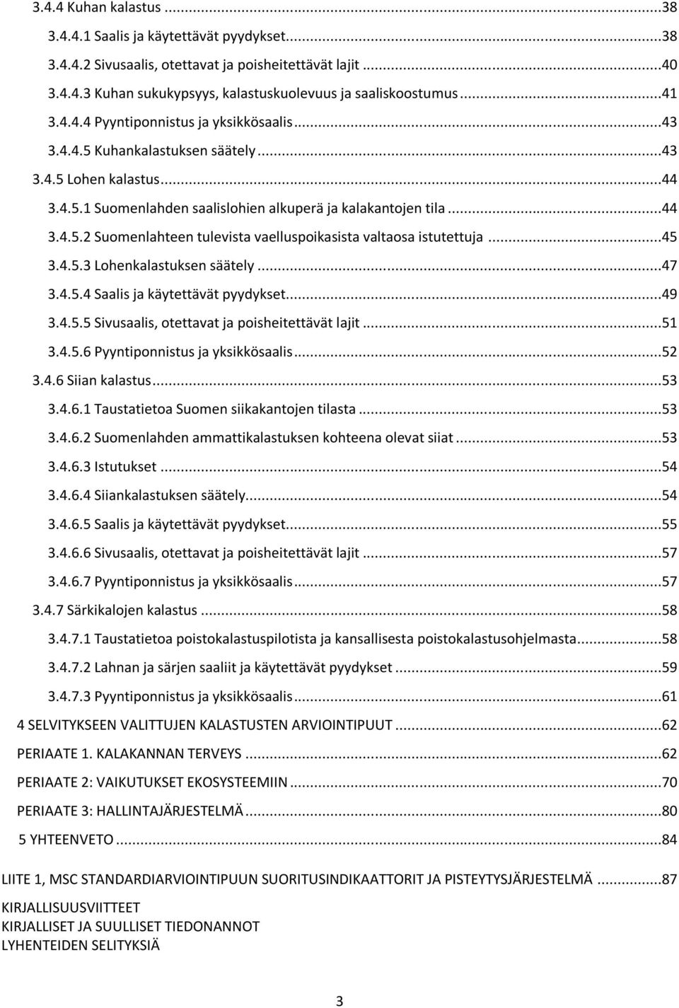 ..45 3.4.5.3 Lohenkalastuksen säätely...47 3.4.5.4 Saalis ja käytettävät pyydykset...49 3.4.5.5 Sivusaalis, otettavat ja poisheitettävät lajit...51 3.4.5.6 Pyyntiponnistus ja yksikkösaalis...52 3.4.6 Siian kalastus.