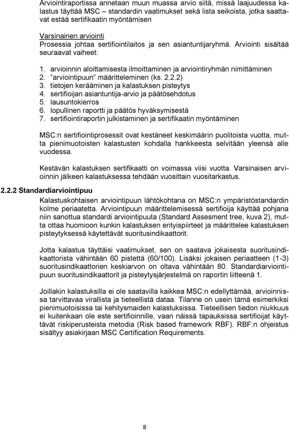 arviointipuun määritteleminen (ks. 2.2.2) 3. tietojen kerääminen ja kalastuksen pisteytys 4. sertifioijan asiantuntija-arvio ja päätösehdotus 5. lausuntokierros 6.