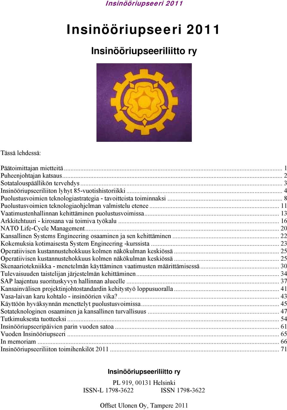 .. 11 Vaatimustenhallinnan kehittäminen puolustusvoimissa... 13 Arkkitehtuuri - kirosana vai toimiva työkalu... 16 NATO Life-Cycle Management.