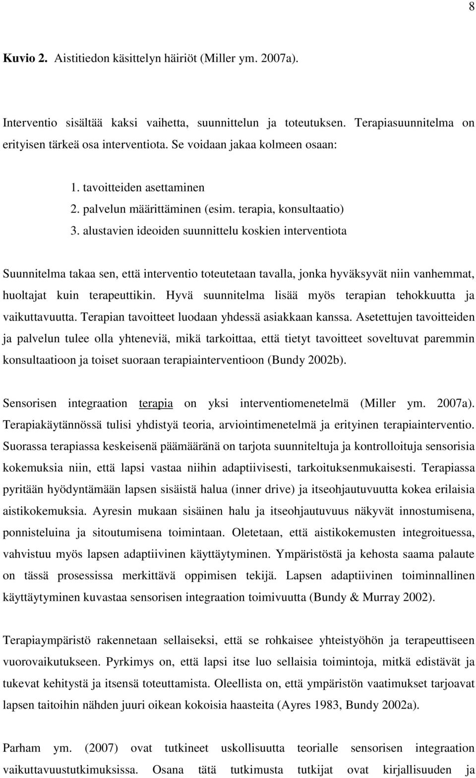 alustavien ideoiden suunnittelu koskien interventiota Suunnitelma takaa sen, että interventio toteutetaan tavalla, jonka hyväksyvät niin vanhemmat, huoltajat kuin terapeuttikin.