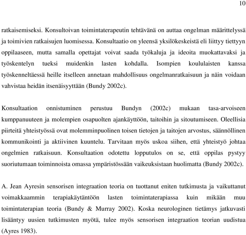 Isompien koululaisten kanssa työskenneltäessä heille itselleen annetaan mahdollisuus ongelmanratkaisuun ja näin voidaan vahvistaa heidän itsenäisyyttään (Bundy 2002c).