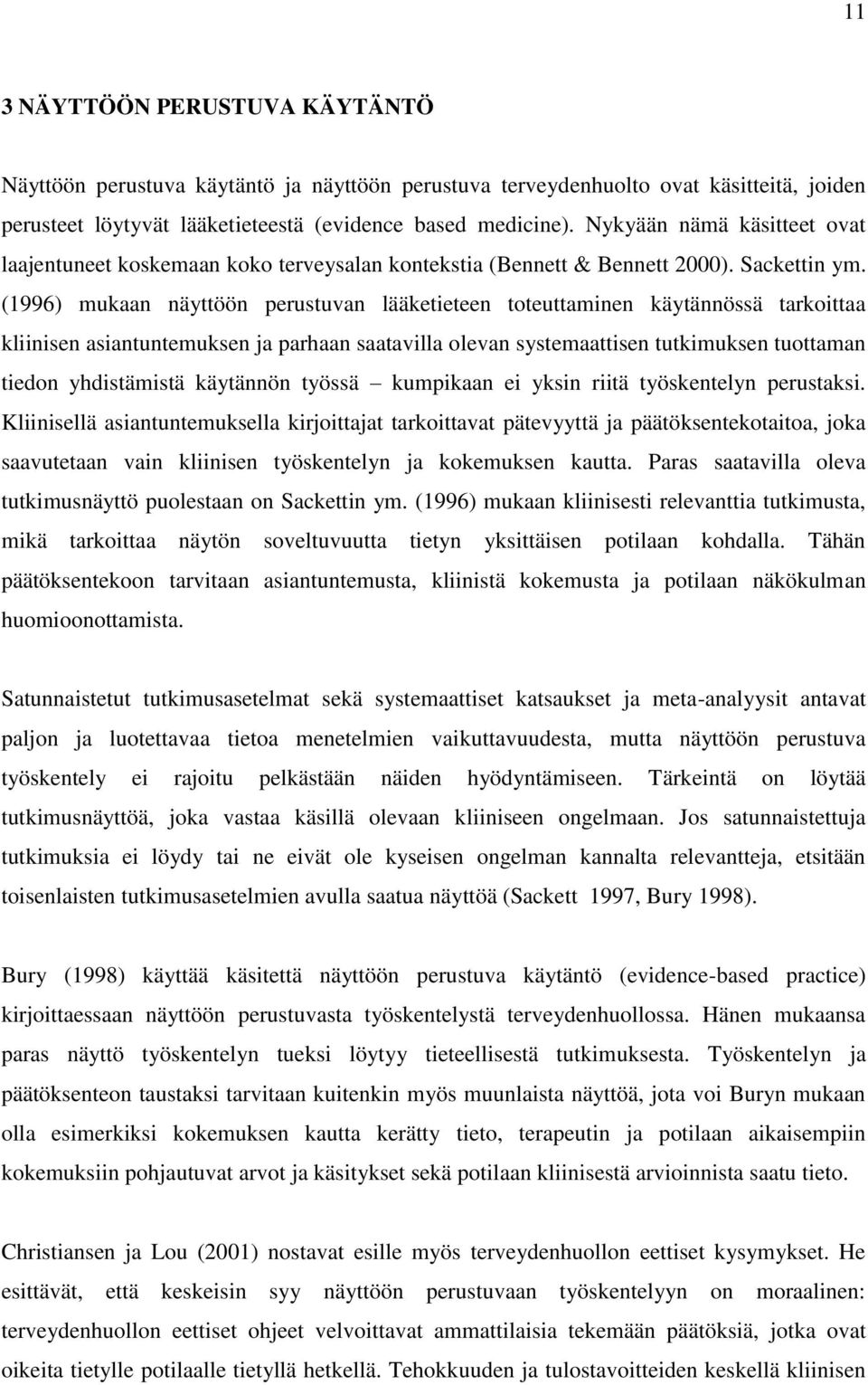 (1996) mukaan näyttöön perustuvan lääketieteen toteuttaminen käytännössä tarkoittaa kliinisen asiantuntemuksen ja parhaan saatavilla olevan systemaattisen tutkimuksen tuottaman tiedon yhdistämistä