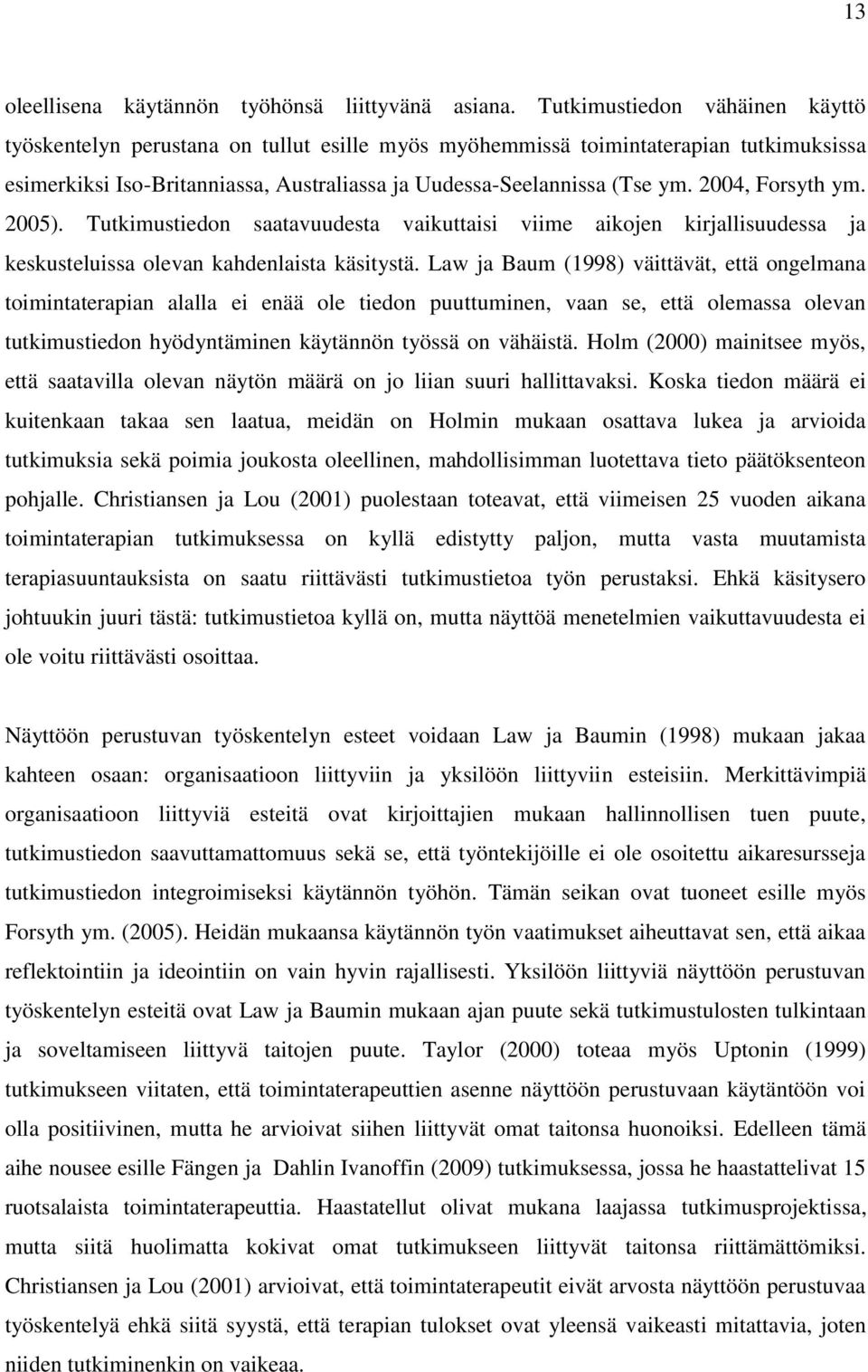 2004, Forsyth ym. 2005). Tutkimustiedon saatavuudesta vaikuttaisi viime aikojen kirjallisuudessa ja keskusteluissa olevan kahdenlaista käsitystä.