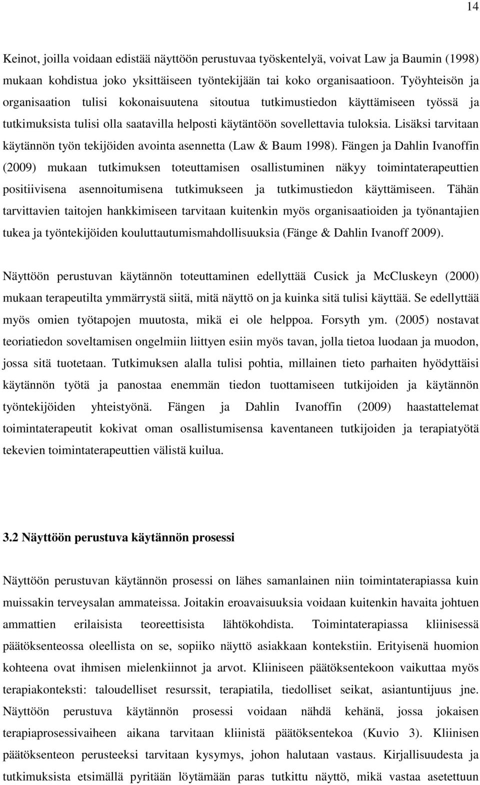 Lisäksi tarvitaan käytännön työn tekijöiden avointa asennetta (Law & Baum 1998).