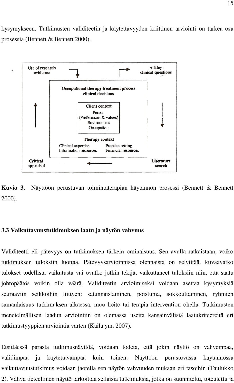 3 Vaikuttavuustutkimuksen laatu ja näytön vahvuus Validiteetti eli pätevyys on tutkimuksen tärkein ominaisuus. Sen avulla ratkaistaan, voiko tutkimuksen tuloksiin luottaa.