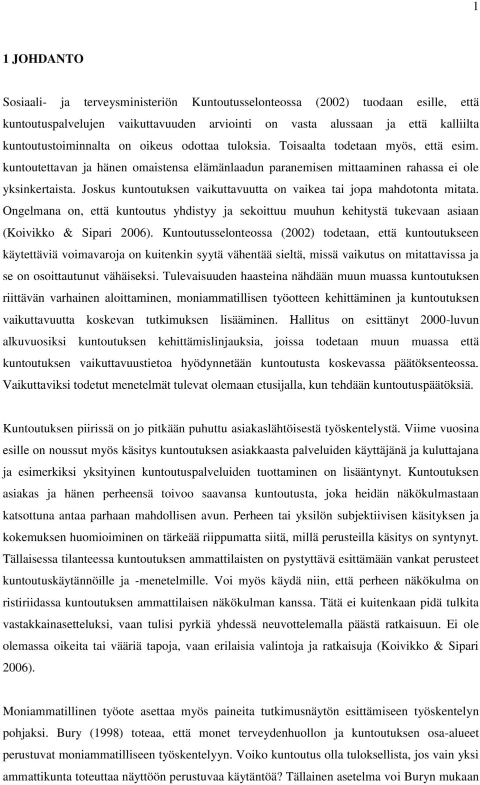 Joskus kuntoutuksen vaikuttavuutta on vaikea tai jopa mahdotonta mitata. Ongelmana on, että kuntoutus yhdistyy ja sekoittuu muuhun kehitystä tukevaan asiaan (Koivikko & Sipari 2006).