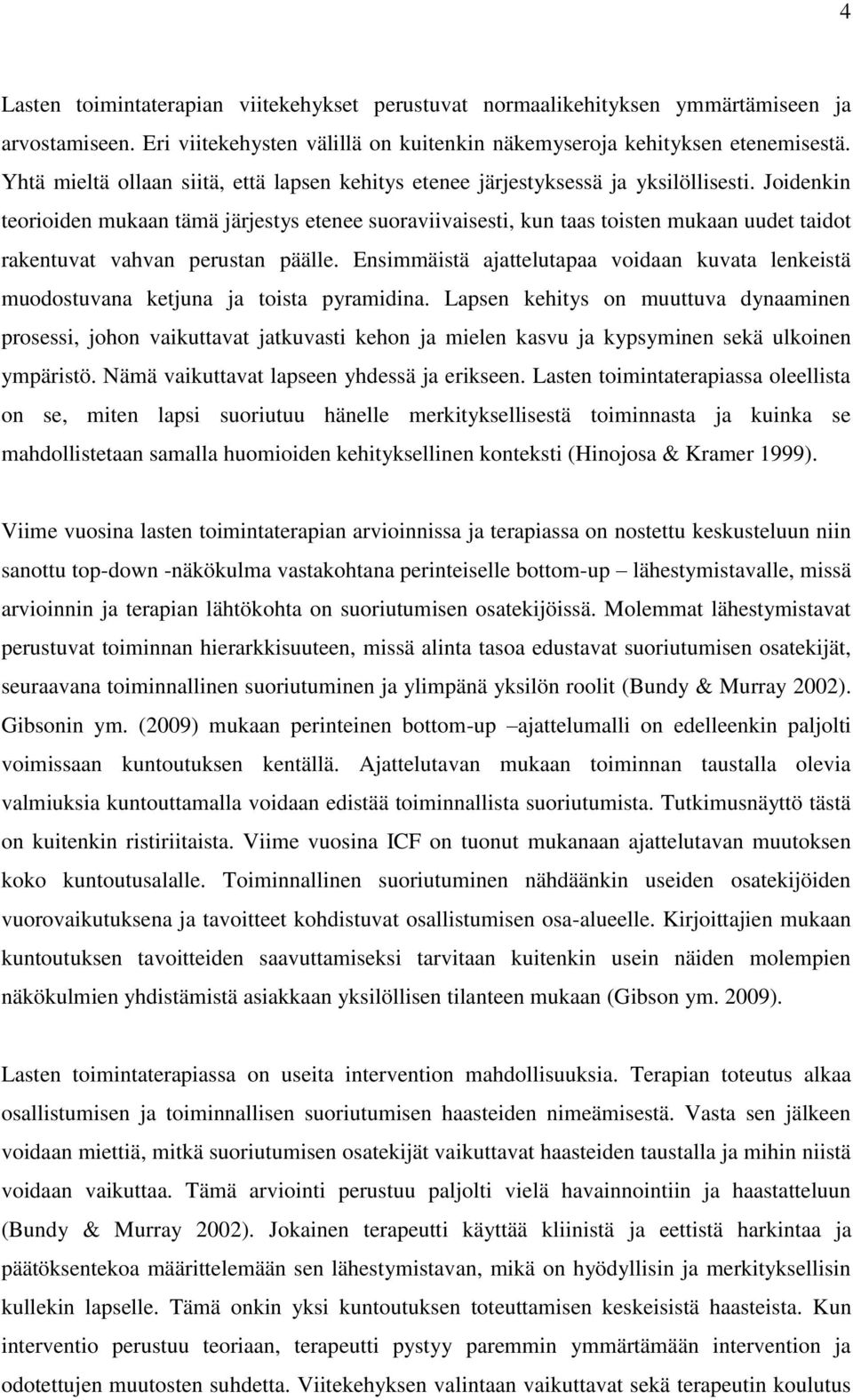 Joidenkin teorioiden mukaan tämä järjestys etenee suoraviivaisesti, kun taas toisten mukaan uudet taidot rakentuvat vahvan perustan päälle.