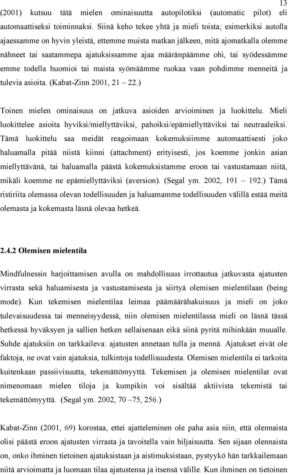 ohi, tai syödessämme emme todella huomioi tai maista syömäämme ruokaa vaan pohdimme menneitä ja tulevia asioita. (Kabat-Zinn 2001, 21 22.