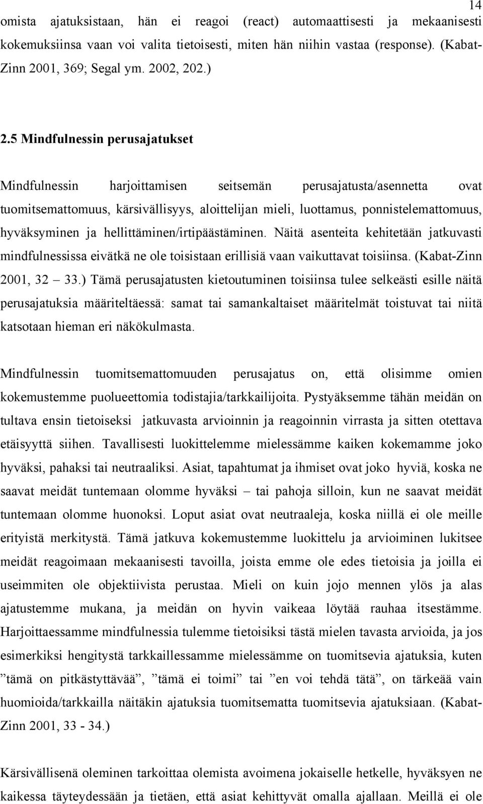 5 Mindfulnessin perusajatukset Mindfulnessin harjoittamisen seitsemän perusajatusta/asennetta ovat tuomitsemattomuus, kärsivällisyys, aloittelijan mieli, luottamus, ponnistelemattomuus, hyväksyminen