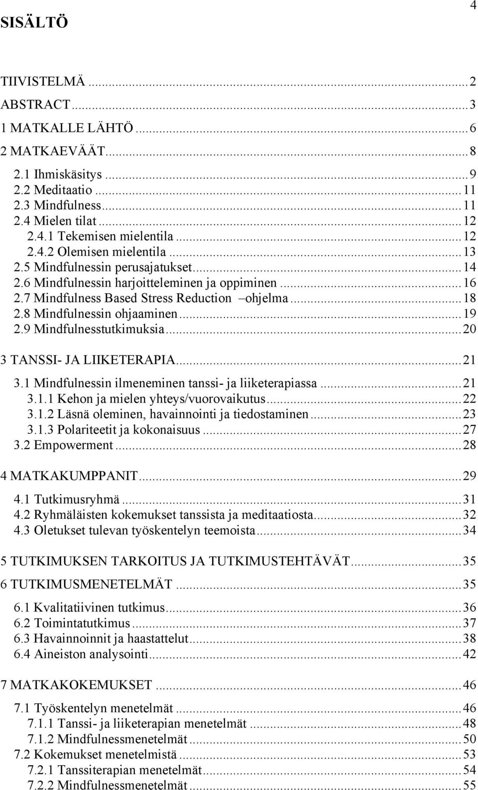 9 Mindfulnesstutkimuksia...20 3 TANSSI- JA LIIKETERAPIA...21 3.1 Mindfulnessin ilmeneminen tanssi- ja liiketerapiassa...21 3.1.1 Kehon ja mielen yhteys/vuorovaikutus...22 3.1.2 Läsnä oleminen, havainnointi ja tiedostaminen.