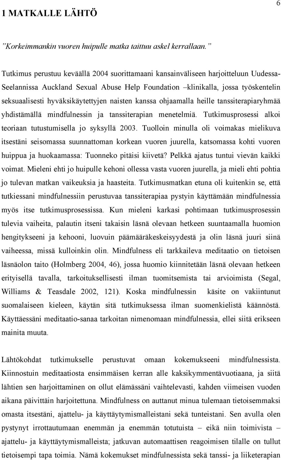 naisten kanssa ohjaamalla heille tanssiterapiaryhmää yhdistämällä mindfulnessin ja tanssiterapian menetelmiä. Tutkimusprosessi alkoi teoriaan tutustumisella jo syksyllä 2003.