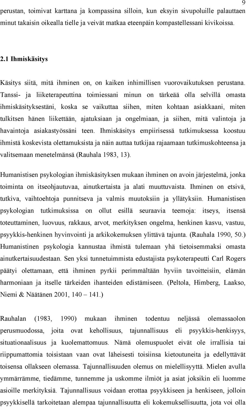 Tanssi- ja liiketerapeuttina toimiessani minun on tärkeää olla selvillä omasta ihmiskäsityksestäni, koska se vaikuttaa siihen, miten kohtaan asiakkaani, miten tulkitsen hänen liikettään, ajatuksiaan