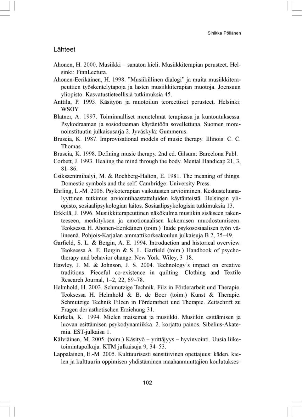 Käsityön ja muotoilun teoreettiset perusteet. Helsinki: WSOY. Blatner, A. 1997. Toiminnalliset menetelmät terapiassa ja kuntoutuksessa. Psykodraaman ja sosiodraaman käytäntöön sovellettuna.