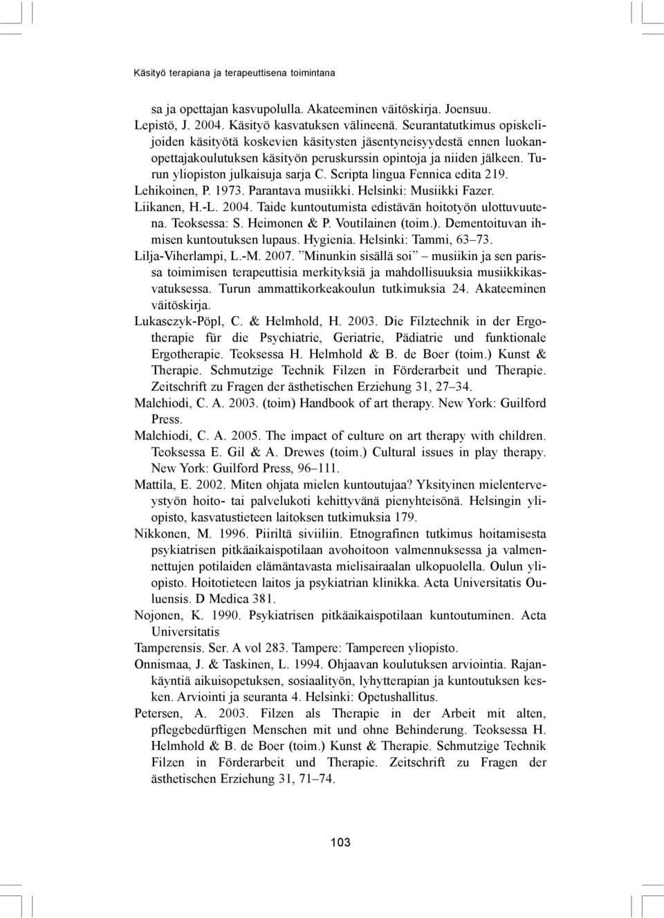 Scripta lingua Fennica edita 219. Lehikoinen, P. 1973. Parantava musiikki. Helsinki: Musiikki Fazer. Liikanen, H.-L. 2004. Taide kuntoutumista edistävän hoitotyön ulottuvuutena. Teoksessa: S.