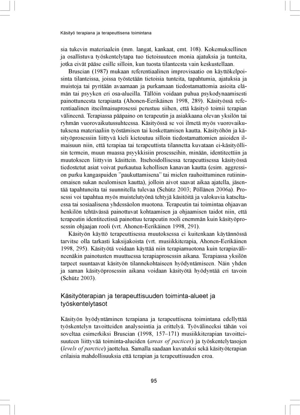 Bruscian (1987) mukaan referentiaalinen improvisaatio on käyttökelpoisinta tilanteissa, joissa työstetään tietoisia tunteita, tapahtumia, ajatuksia ja muistoja tai pyritään avaamaan ja purkamaan