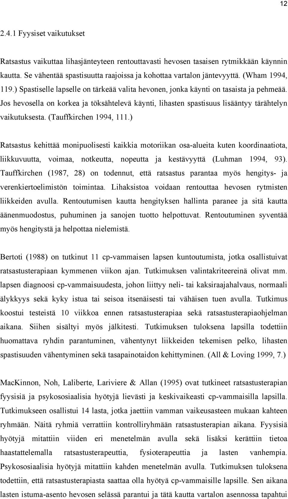 Jos hevosella on korkea ja töksähtelevä käynti, lihasten spastisuus lisääntyy tärähtelyn vaikutuksesta. (Tauffkirchen 1994, 111.