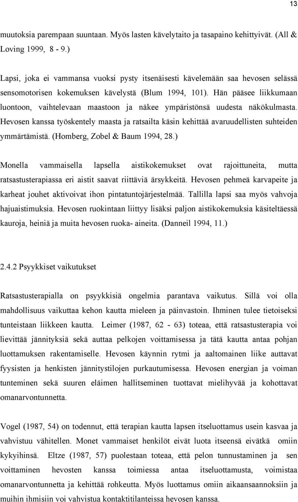 Hän pääsee liikkumaan luontoon, vaihtelevaan maastoon ja näkee ympäristönsä uudesta näkökulmasta. Hevosen kanssa työskentely maasta ja ratsailta käsin kehittää avaruudellisten suhteiden ymmärtämistä.