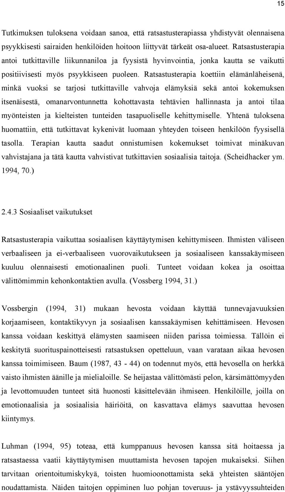 Ratsastusterapia koettiin elämänläheisenä, minkä vuoksi se tarjosi tutkittaville vahvoja elämyksiä sekä antoi kokemuksen itsenäisestä, omanarvontunnetta kohottavasta tehtävien hallinnasta ja antoi