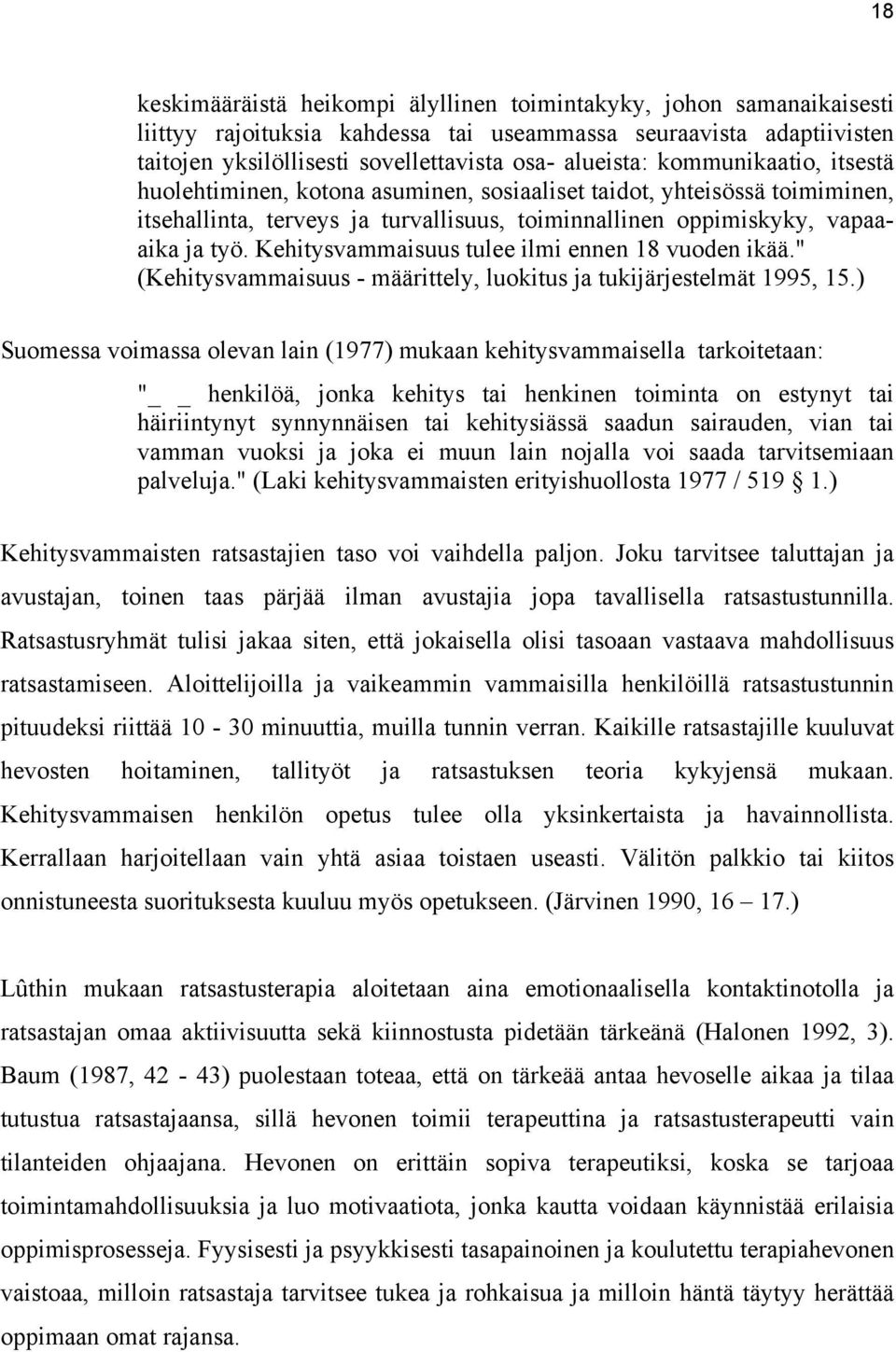 Kehitysvammaisuus tulee ilmi ennen 18 vuoden ikää." (Kehitysvammaisuus - määrittely, luokitus ja tukijärjestelmät 1995, 15.