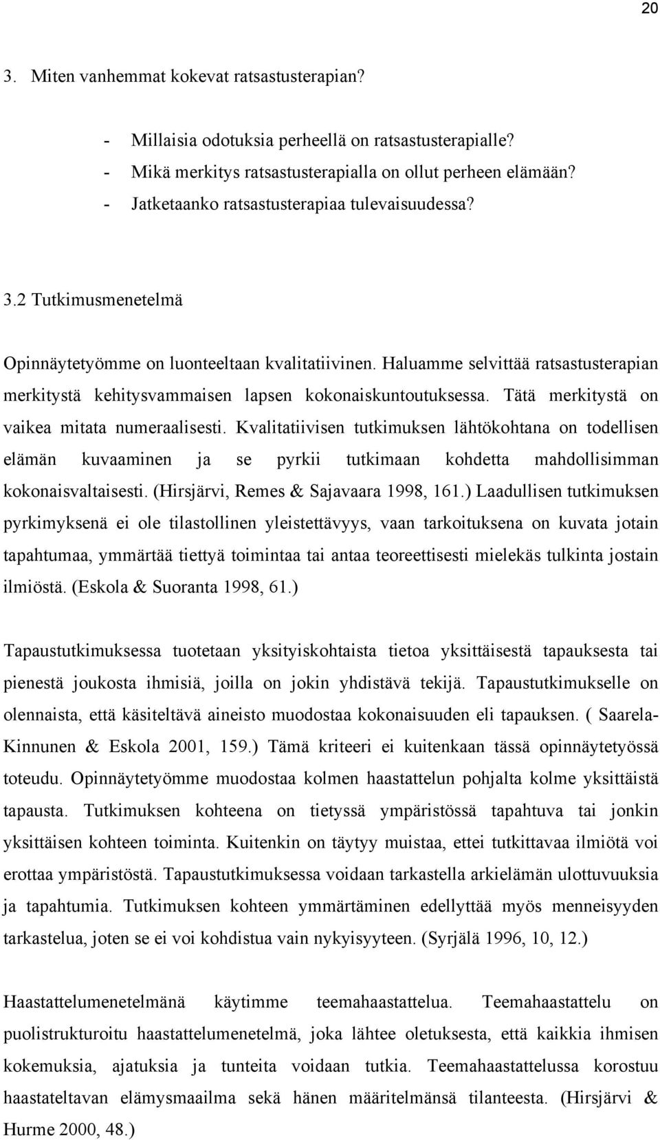 Haluamme selvittää ratsastusterapian merkitystä kehitysvammaisen lapsen kokonaiskuntoutuksessa. Tätä merkitystä on vaikea mitata numeraalisesti.