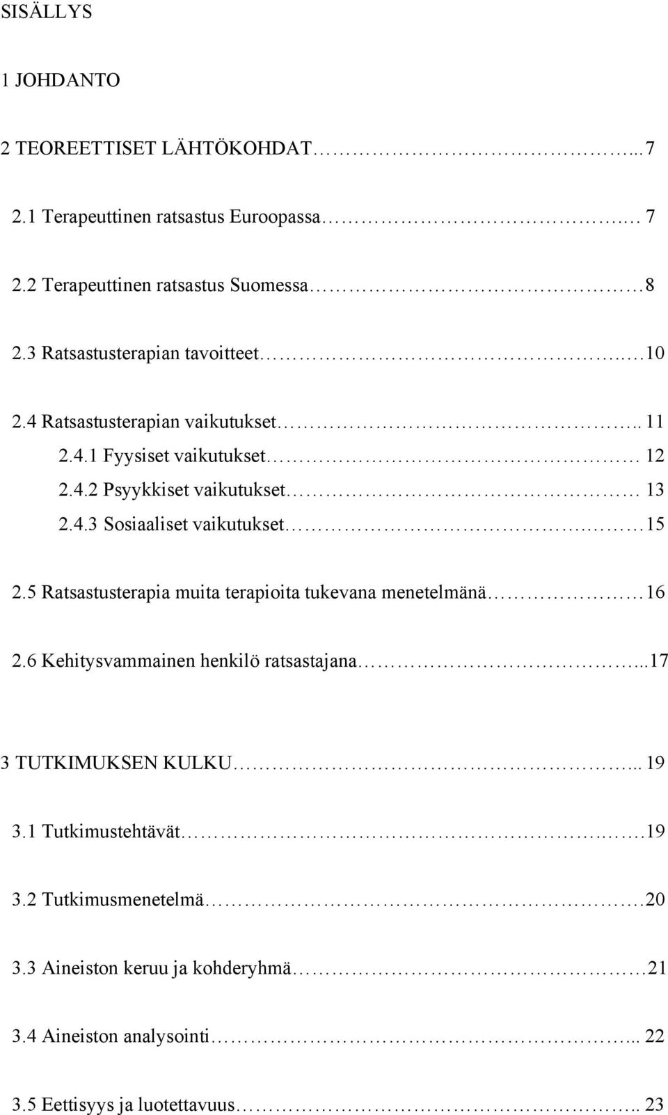 15 2.5 Ratsastusterapia muita terapioita tukevana menetelmänä 16 2.6 Kehitysvammainen henkilö ratsastajana...17 3 TUTKIMUKSEN KULKU... 19 3.