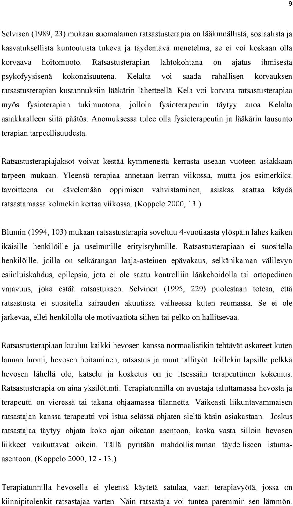 Kela voi korvata ratsastusterapiaa myös fysioterapian tukimuotona, jolloin fysioterapeutin täytyy anoa Kelalta asiakkaalleen siitä päätös.